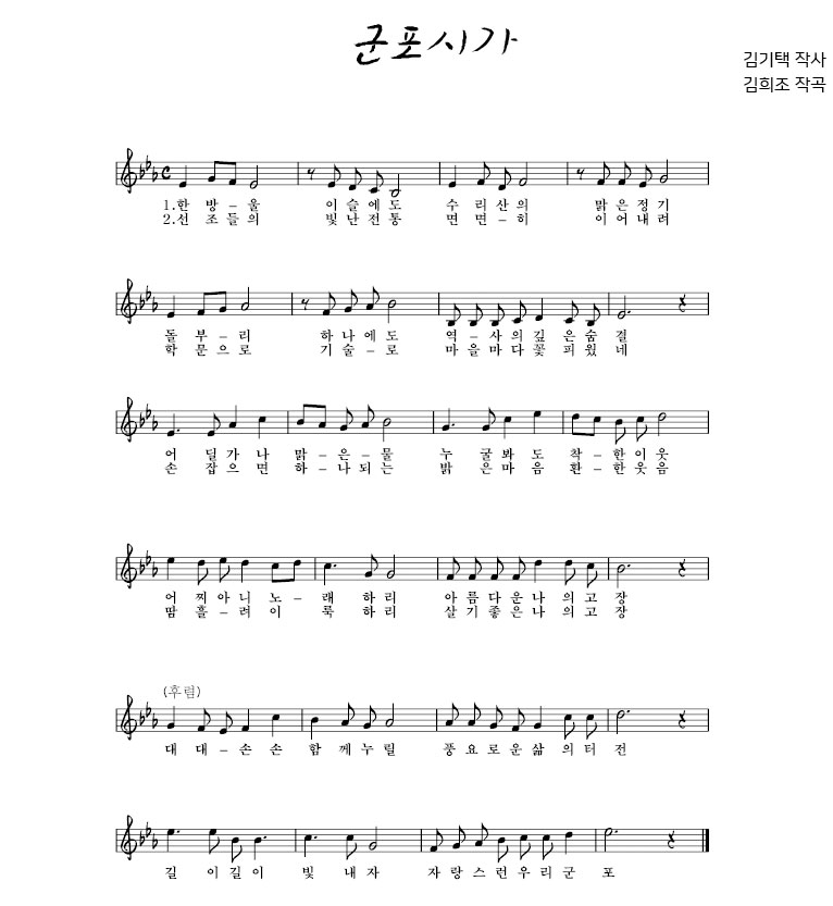 군포시가 김기택 작사, 김희조 작곡. 1. 한방울 이슬에도 수리산의 맑은정기 돌부리 하나에도 역사의 깊은 숨결 어딜가나 맑은물 누굴봐도 착한이웃 어찌 아니 노래하리 아름다운 나의 고장 (후렴)대대손손 함께 누릴 풍요로운 삶의 터전 길이길이 빛내자 자랑스런 우리 군포 2.선조들의 빛난 전통 면면히 이어내려 학문으로 기술로 마을마다 꽃피웠네 손 잡으면 하나되는 밝은 마음 환한 웃음 땀 흘려 이룩하리 살기 좋은 나의 고장.